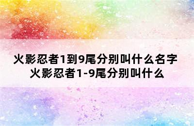 火影忍者1到9尾分别叫什么名字 火影忍者1-9尾分别叫什么